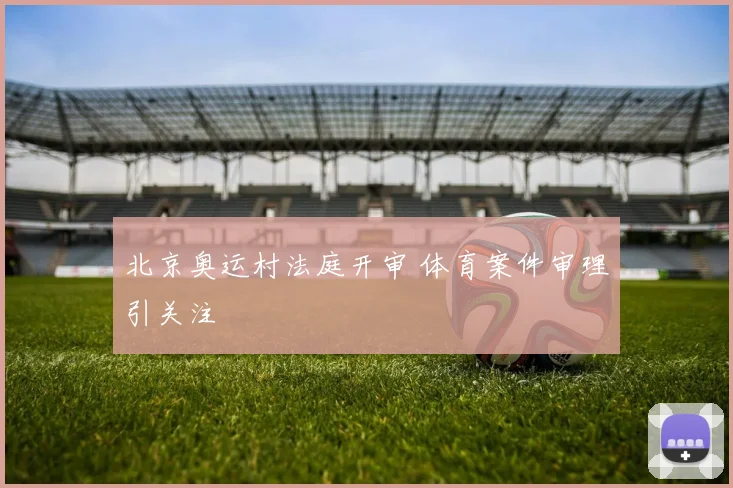 北京奥运村法庭开审 体育案件审理引关注