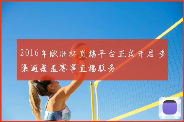 2016年欧洲杯直播平台正式开启 多渠道覆盖赛事直播服务