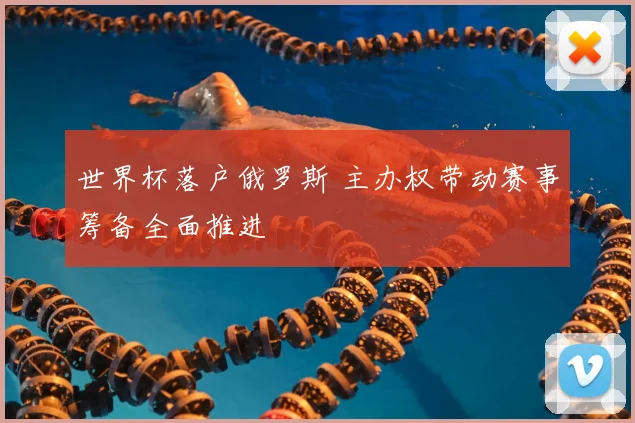 世界杯落户俄罗斯 主办权带动赛事筹备全面推进