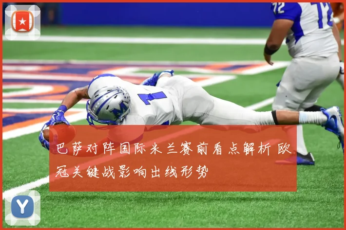 巴萨对阵国际米兰赛前看点解析 欧冠关键战影响出线形势