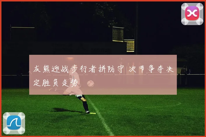 灰熊迎战步行者拼防守 次节争夺决定胜负走势