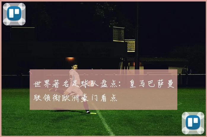 世界著名足球队盘点：皇马巴萨曼联领衔欧洲豪门看点