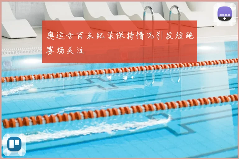 奥运会百米纪录保持情况引发短跑赛场关注