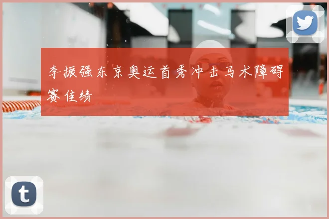 李振强东京奥运首秀冲击马术障碍赛佳绩