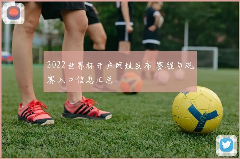 2022世界杯开户网址发布 赛程与观赛入口信息汇总