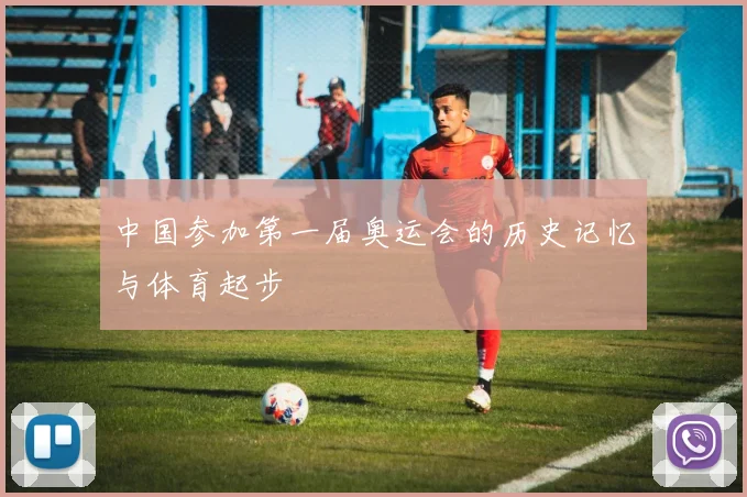 中国参加第一届奥运会的历史记忆与体育起步