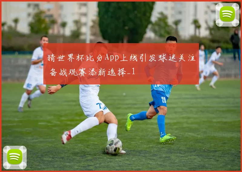 猜世界杯比分App上线引发球迷关注 备战观赛添新选择_1